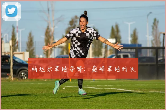 纳达尔草地争锋：巅峰草地对决