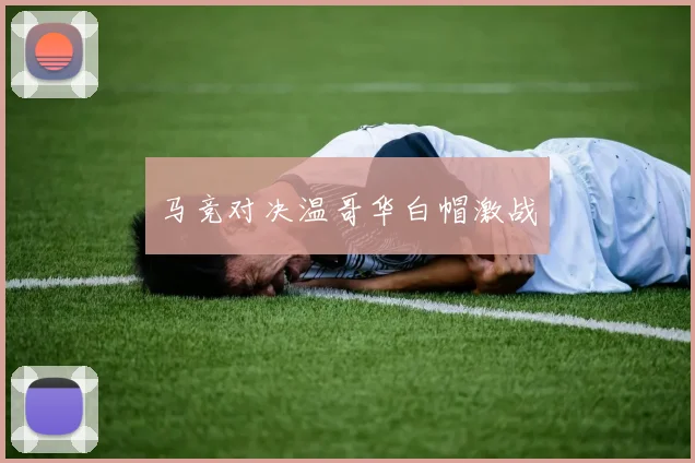 马竞对决温哥华白帽激战