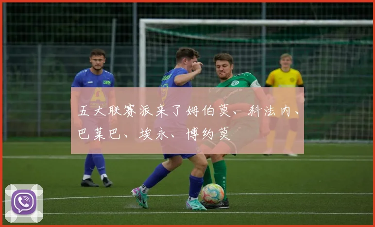 五大联赛派来了姆伯莫、科法内、巴莱巴、埃永、博约莫