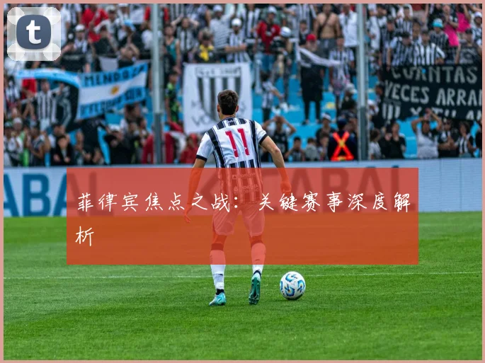 菲律宾焦点之战：关键赛事深度解析
