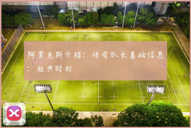 阿贾克斯介绍：传奇队长基础信息：经典时刻