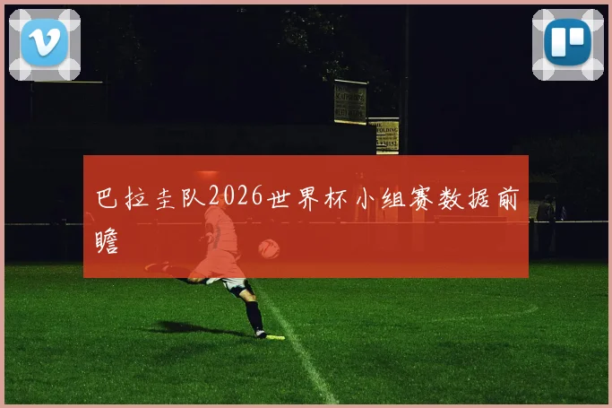 巴拉圭队2026世界杯小组赛数据前瞻