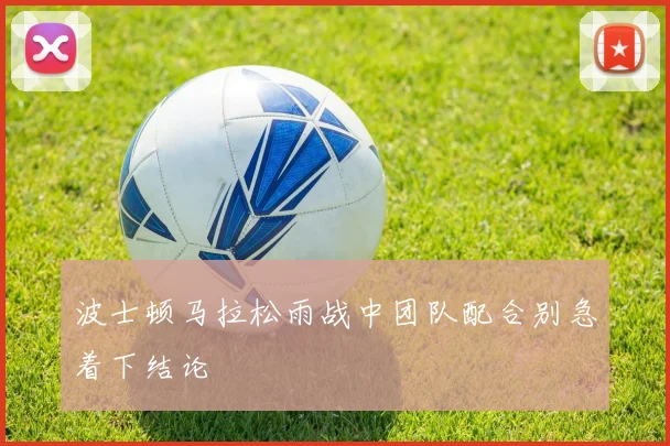 波士顿马拉松雨战中团队配合别急着下结论